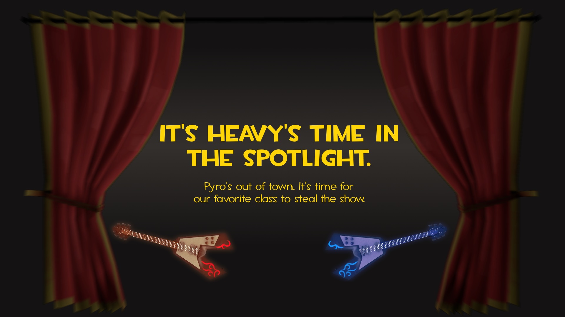 It's Heavy's time in the spotlight. Pyro's out of town. It's time for our favorite class to steal the show. [Two guitars, one red and one blue, floating behind a stage curtain.]